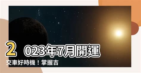 2023年7月交車吉日|【2023年7月交車吉日】2023年7月開運交車好時機！掌握吉日讓。